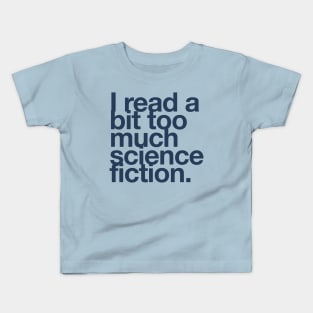 I read a bit too much science fiction. Kids T-Shirt
